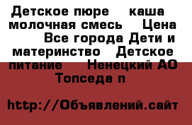 Детское пюре  , каша , молочная смесь  › Цена ­ 15 - Все города Дети и материнство » Детское питание   . Ненецкий АО,Топседа п.